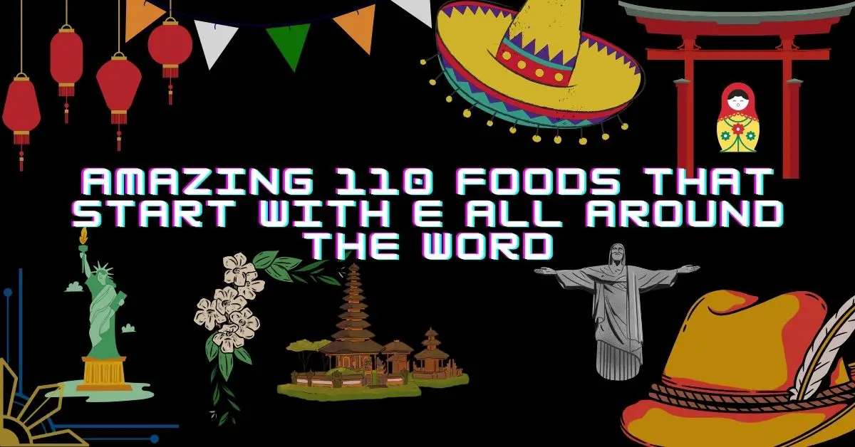 Amazing 110 Foods that Start with E all Around The Word