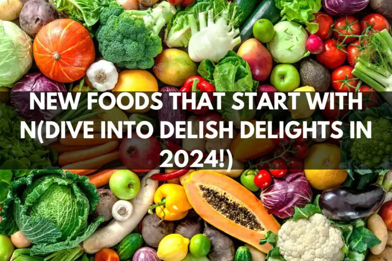 New Foods that Start with N(Dive into Delish Delights in 2024!)